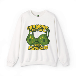 Even Money Can’t Lift These Struggles – Funny Bra Sweatshirt